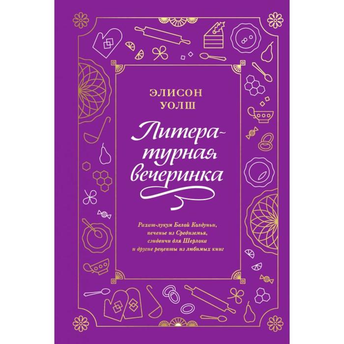 

Литературная вечеринка. Рахат-лукум Белой Колдуньи, печенье из Средиземья, сэндвичи для Шерлока и другие рецепты из любимых книг
