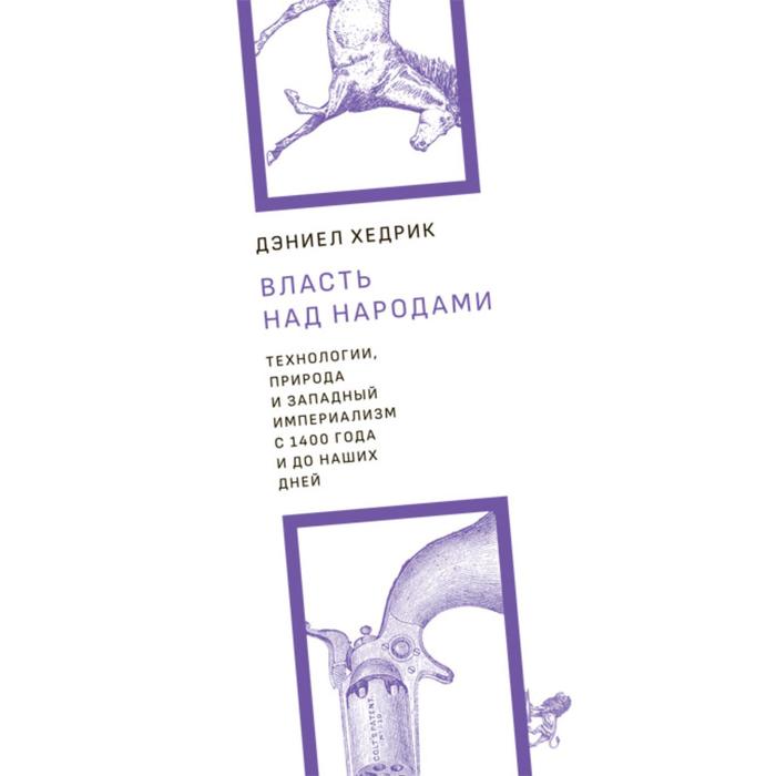 Власть над народами. Технологии, природа и западный империализм с 1400 года до наших дней. Хедрик Д. - Фото 1