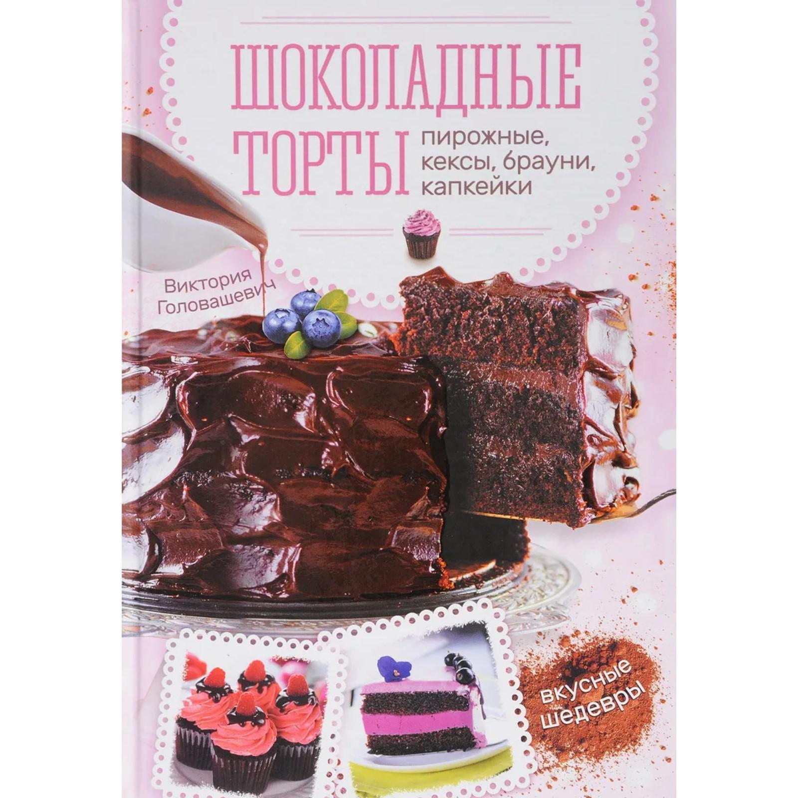 Шоколадные торты, пирожные, кексы, брауни, капкейки, Головашевич В.