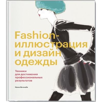 Fashion-иллюстрация и дизайн одежды. Техники для достижения профессиональных результатов. Наоки Ватанабе