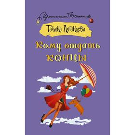 

Кому отдать концы. Луганцева Т. И.