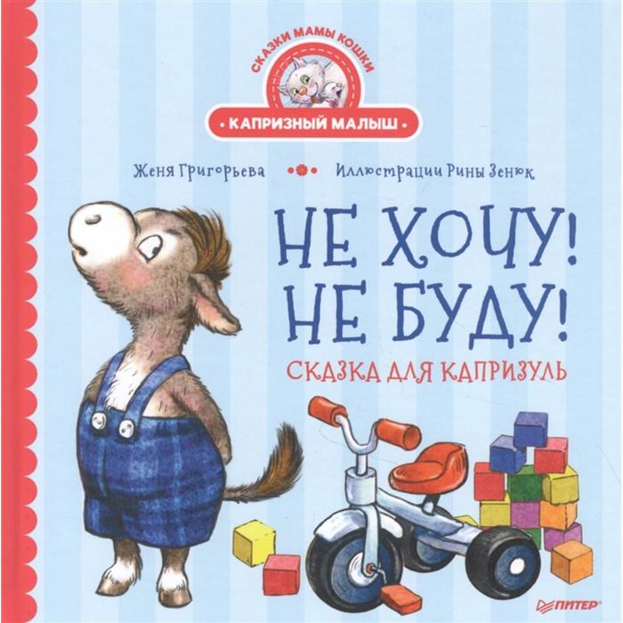 Не хочу! Не буду! Сказка для капризуль. Григорьева Ж., Зенюк Р.