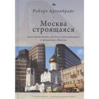 Москва строящаяся. Градостроительство, протесты градозащитников и гражданское общество. Аргенбрайт Р. - фото 27605251