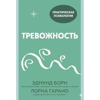 Тревожность. 10 шагов, которые помогут избавиться от беспокойства. Эдмунд Борн, Лорна Гарано