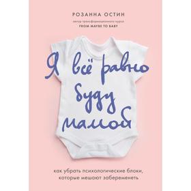 Я все равно буду мамой. Как убрать психологические блоки, которые мешают забеременеть. Остин Розанна 7311406