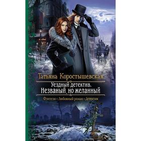 

Уездный детектив. Незваный, но желанный. Коростышевская Татьяна Георгиевна
