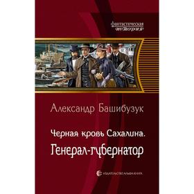 

Черная кровь Сахалина. Генерал-губернатор. Башибузук Александр