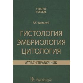 Гистология, эмбриология, цитология. Атлас-справочник. Данилов Р.