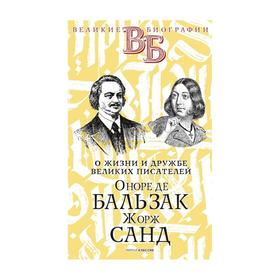 Оноре де Бальзак. Жорж Санд. О жизни и дружбе французских писателей