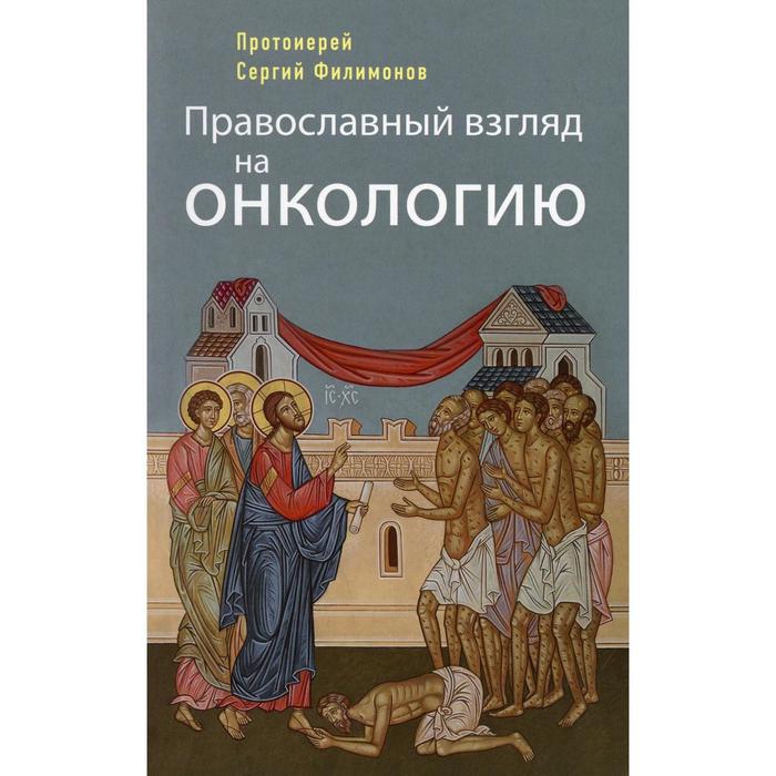 Православный взгляд на онкологию. 4-е издание. Филимонов С., протоирей - Фото 1