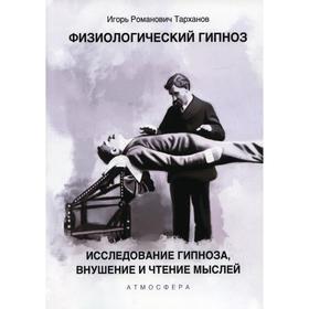 Физиологический гипноз. Исследование гипноза, внушения и чтения мыслей. Тарханов И.Р.