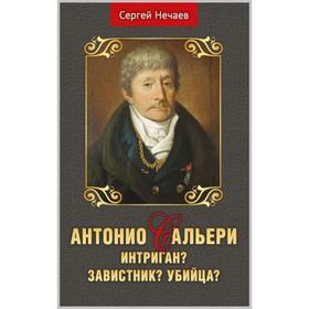 Антонио Сальери. Интриган? Завистник? Убийца? Нечаев С.