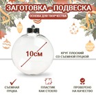 Ёлочный шар заготовка «Круг плоский со съемной пуцкой», диаметр 10 см - Фото 1