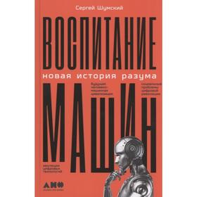 Воспитание машин: Новая история разума. Шумский С.