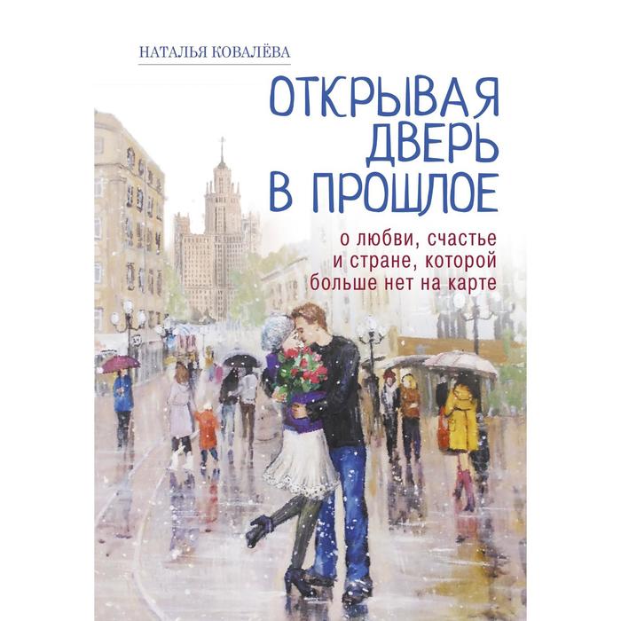 

Открывая дверь в прошлое. О любви, счастье и стране, которой больше нет на карте. Ковалева Наталья