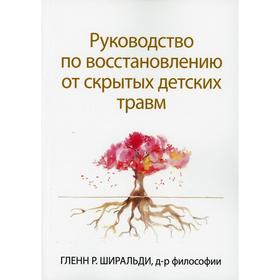 Руководство по восстановлению от скрытых детских травм. Ширальди Г.Р.