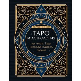 Таро и астрология. Как читать Таро, используя мудрость Зодиака. Кеннер К.