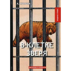 В клетке зверя: рассказы и повести. Куприн А.