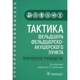 Тактика фельдшера фельдшерско-акушерского пункта. Авторы: Андреев С.А., Карасева Л.А., Архипов Е.В. Под редакцией: Двойникова С.И.