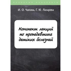 Конспект лекций по пропедевтике детских болезней. Чапова И.О., Лазарева Г.Ю.