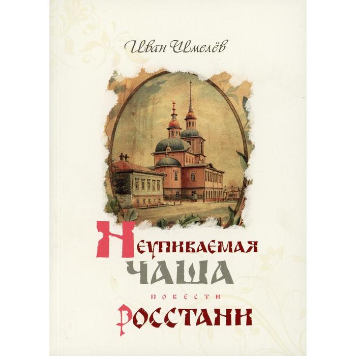 Неупиваемая Чаша. Росстани. Шмелев И.С.