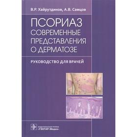 Псориаз. Современные представления о дерматозе. Хайрутдинов В., Самцов А.