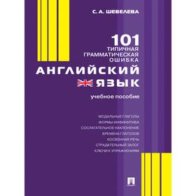 

Английский язык. 101 типичная грамматическая ошибка. Учебное пособие. Шевелева С.