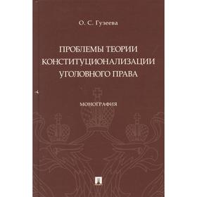 

Проблемы теории конституционализации уголовного права. Гузеева О.С.