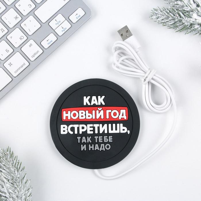 Подогреватель для кружки USB «Как новый год встретишь, так тебе и надо», 10 х 10 см - фото 51300118