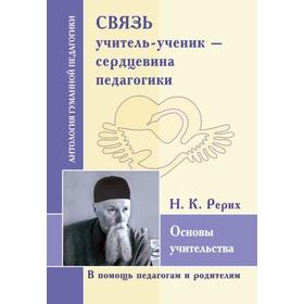 

Связь учитель-ученик-сердцевина педагогики. Основы учительства. Рерих Н. К.