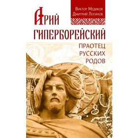 

Арий Гиперборейский. Праотец русских родов. Медиков В., Логинов Д.
