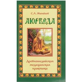 

Аюрведа. Древнеиндийская медицинская практика. Матвеев С. А.