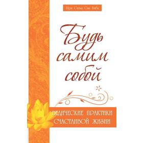 

Будь самим собой. Ведические практики счастливой жизни. 2-е издание. Сатья Саи Баба