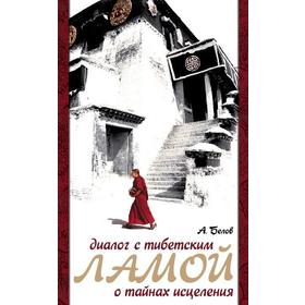 

Диалог с тибетским ламой о тайнах исцеления. 6-е издание. Белов А.