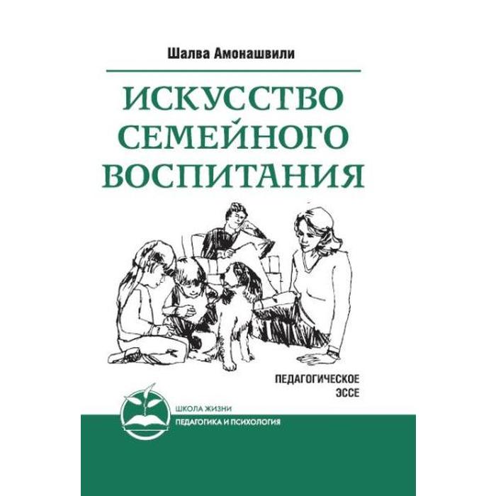 Искусство семейного воспитания. 7-е издание. Педагогическое эссе. Амонашвили Ш.А. - Фото 1