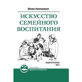 

Искусство семейного воспитания. 8-е издание. Педагогическое эссе. Амонашвили Ш.А.