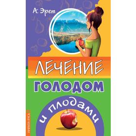 

Лечение голодом и плодами. Эрет А.
