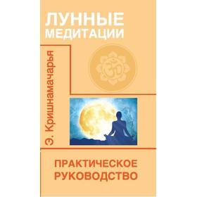 

Лунные медитации. Практическое руководство. 2-е издание. Кришнамачарья Э.