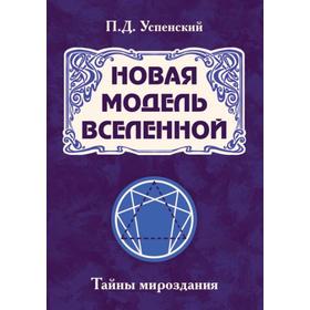 

Новая модель Вселенной. Тайны мироздания. 2-е издание. Успенский П.Д.