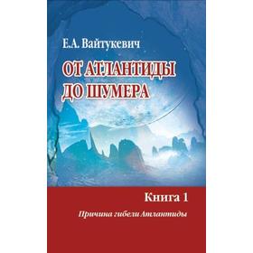 

От Атлантиды до Шумера. Вайтукевич Е.А.