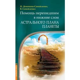 

Помощь перешедшим в нижние слои Астрального Плана планеты. Домашева-Самойленко Н., Самойленко В.