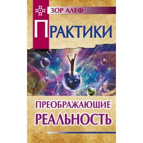 

Практики, преображающие реальность. 2-е издание. Зор Алеф