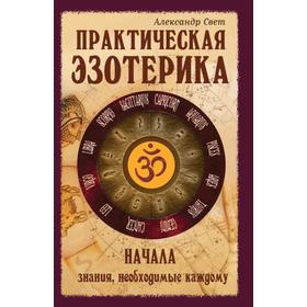 

Практическая эзотерика. Начала. 2-е издание. Свет А.
