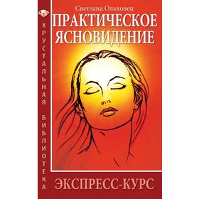 

Практическое ясновидение. 6-е издание. Экспресс-курс. Ольховец С.