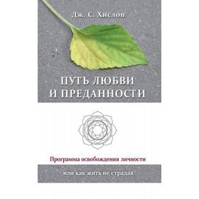 

Путь любви и преданности. Программа освобождения личности или как жить не страдая. Хислоп Дж.