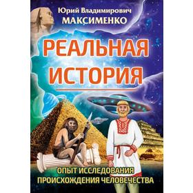 

Реальная история. Опыт исследования происхождения человечества. Максименко Ю.В