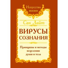 

Сан Лайт. Вирусы сознания. Принципы и методы исцеления души и тела. Сан Лайт