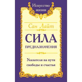 

Сан Лайт. Сила предназначения. Указатели на пути свободы и счастья. Сан Лайт