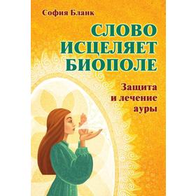 

Слово исцеляет биополе. Защита и лечение ауры. Бланк С.