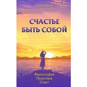 

Счастье быть собой. Философия. Практика. Опыт. Сати Мата